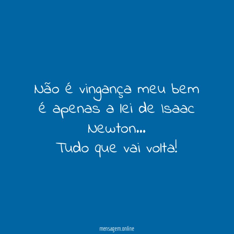Não é vingança meu bem é apenas a lei de Isaac Newton