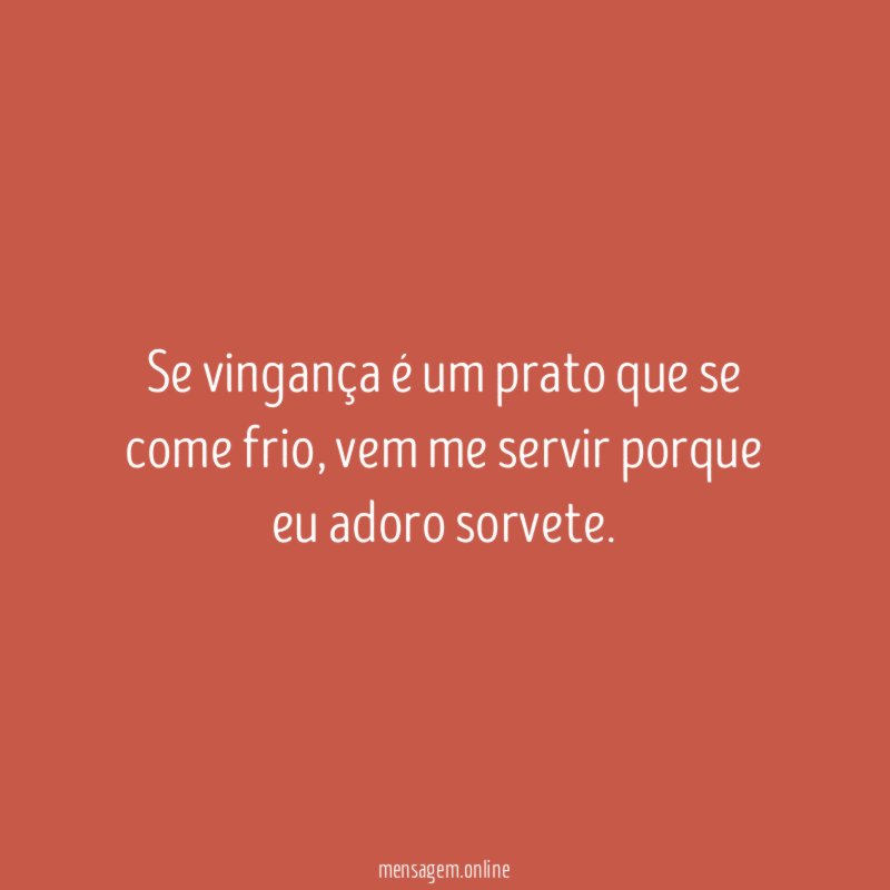 Se vingança é um prato que se come frio