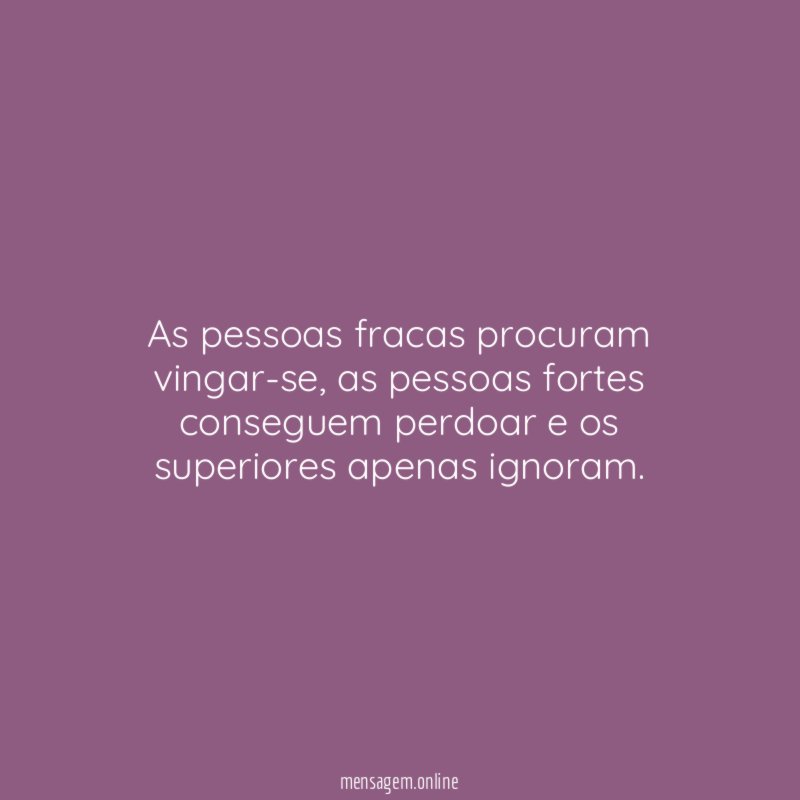 As pessoas fracas procuram vingar-se