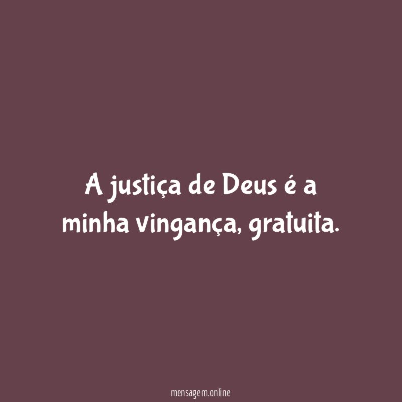 A justiça de Deus é a minha vingança
