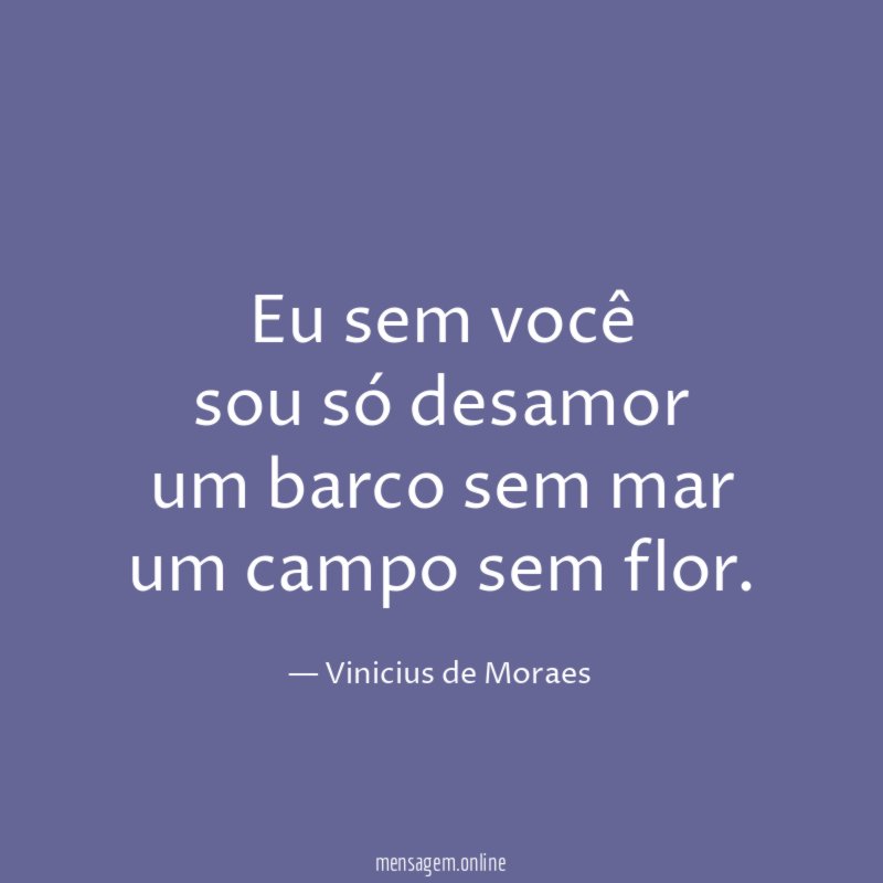 Eu sem você sou só desamor um barco sem mar um