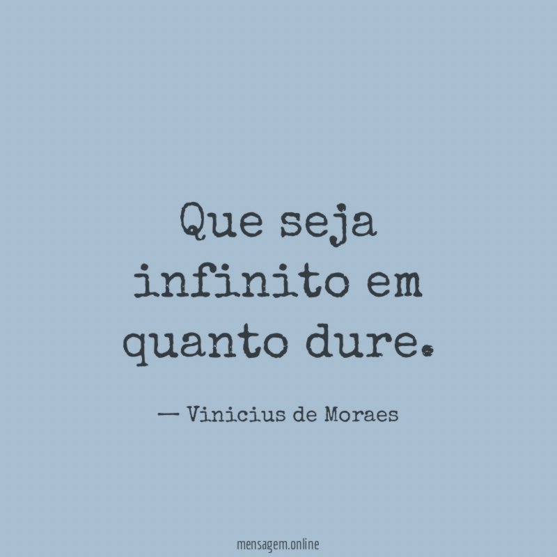 Que seja infinito em quanto dure