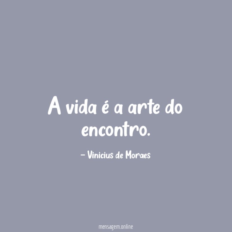 A vida é a arte do encontro