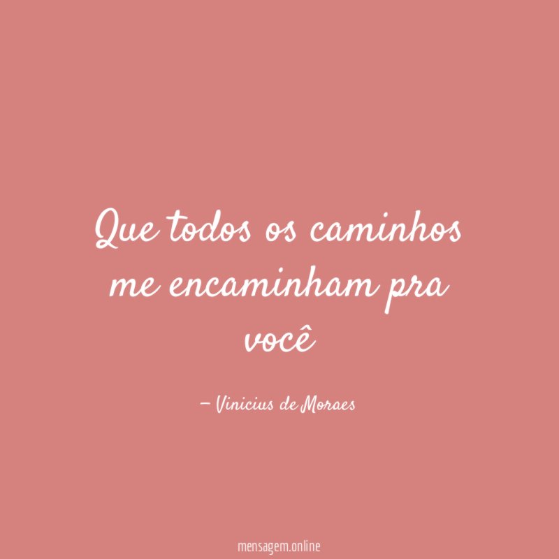 Que todos os caminhos me encaminham pra você