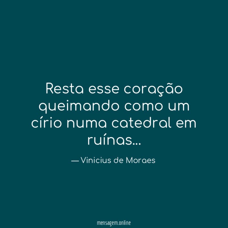 Resta esse coração queimando como um círio numa