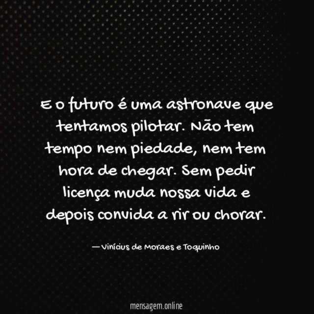 E o futuro é uma astronave que tentamos pilotar