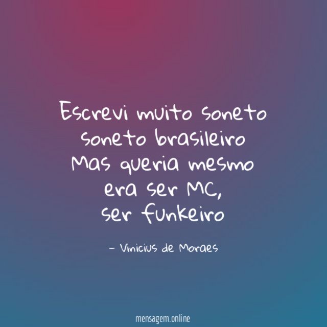 Escrevi muito soneto soneto brasileiro Mas queria mesmo era ser MC