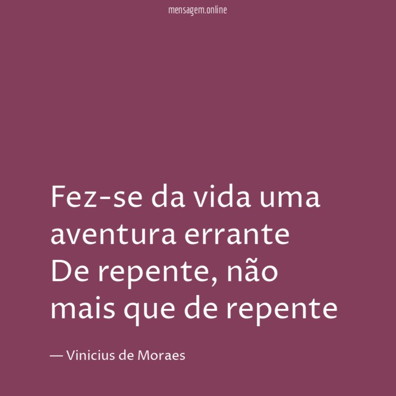 Fez-se da vida uma aventura errante De repente