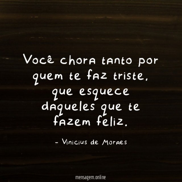 Você chora tanto por quem te faz triste