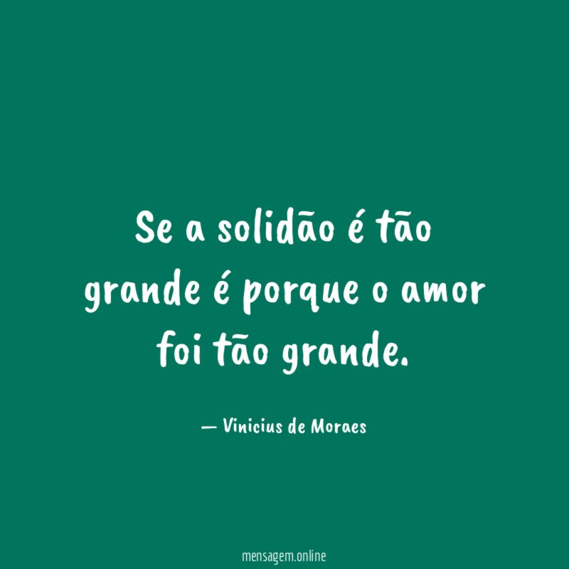 Se a solidão é tão grande é porque