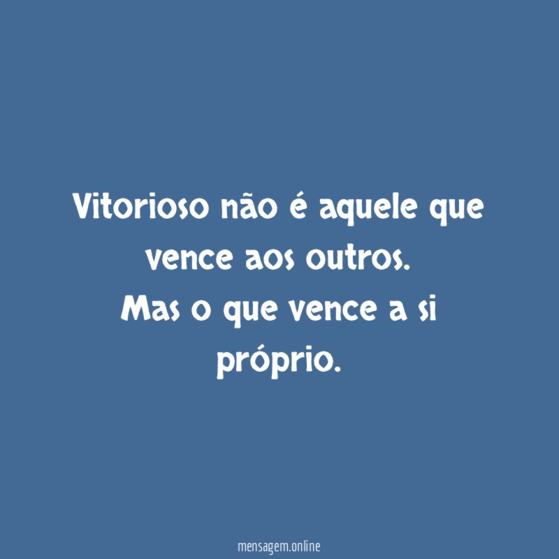 Vitorioso não é aquele que vence aos outros