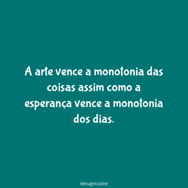 A arte vence a monotonia das coisas assim