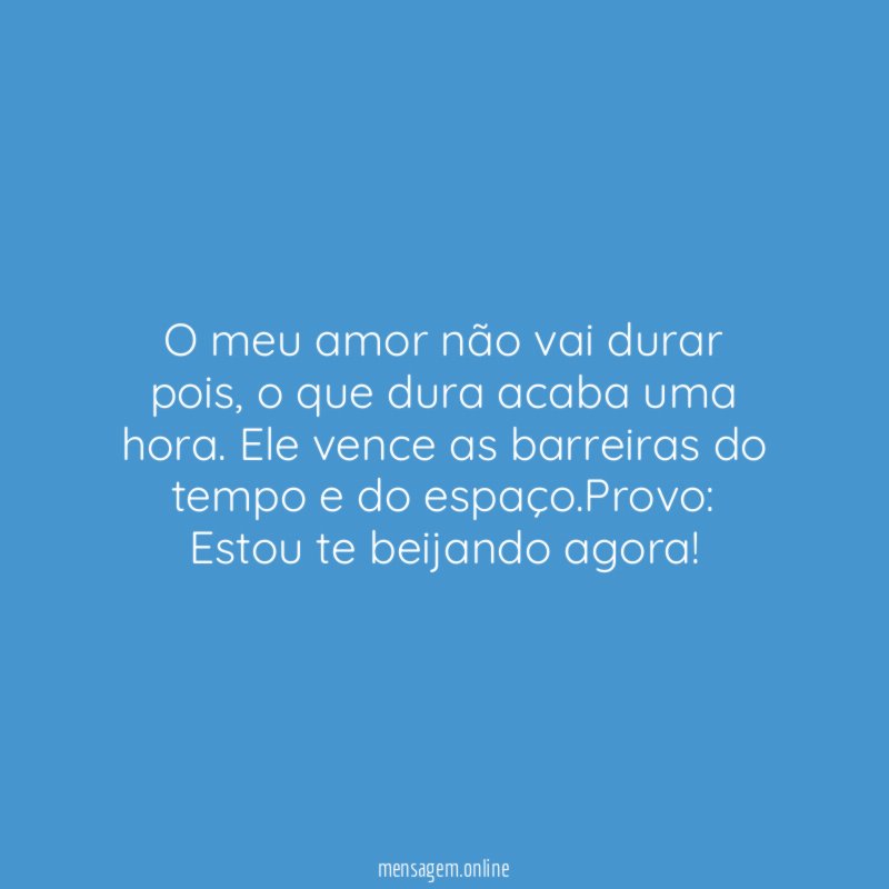 O meu amor não vai durar pois