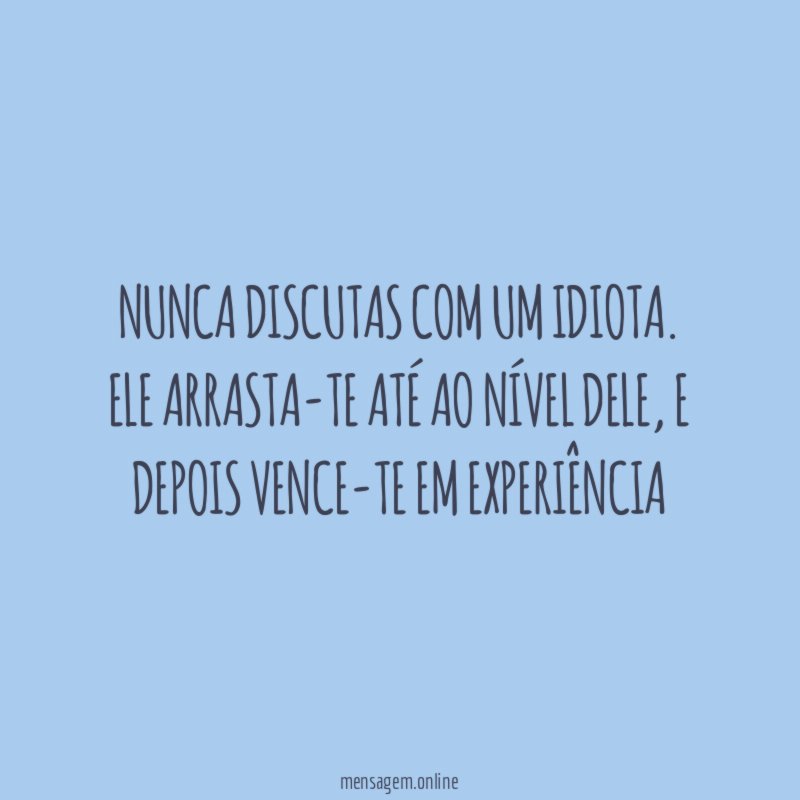Nunca discutas com um idiota