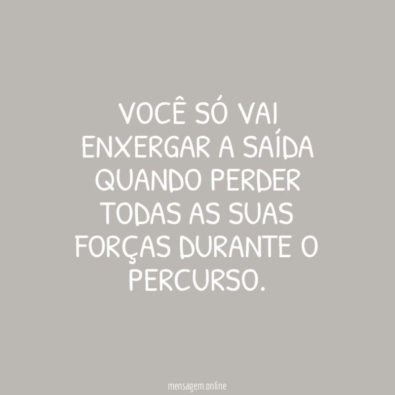 Você só vai enxergar a saída quando perder