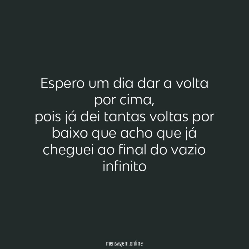 Espero um dia dar a volta por cima