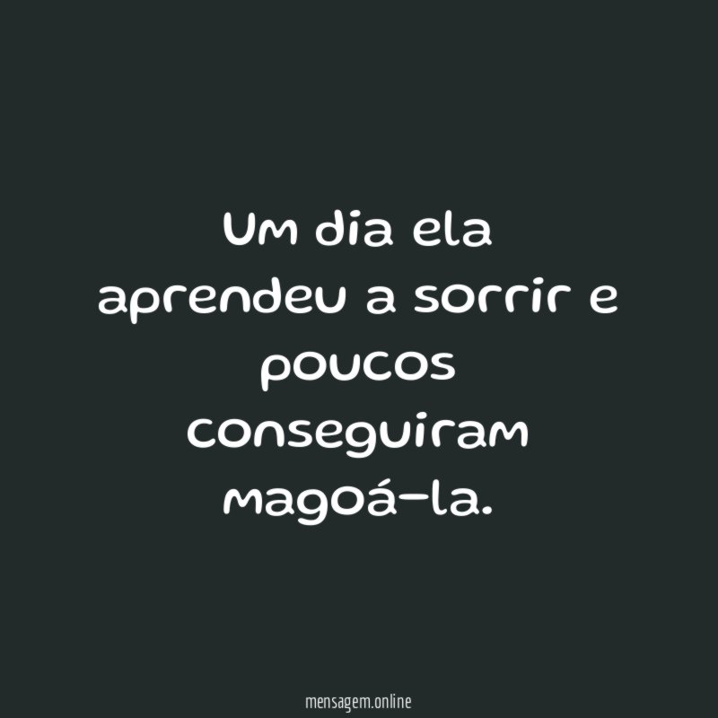 Um dia ela aprendeu a sorrir e poucos conseguiram magoá-la
