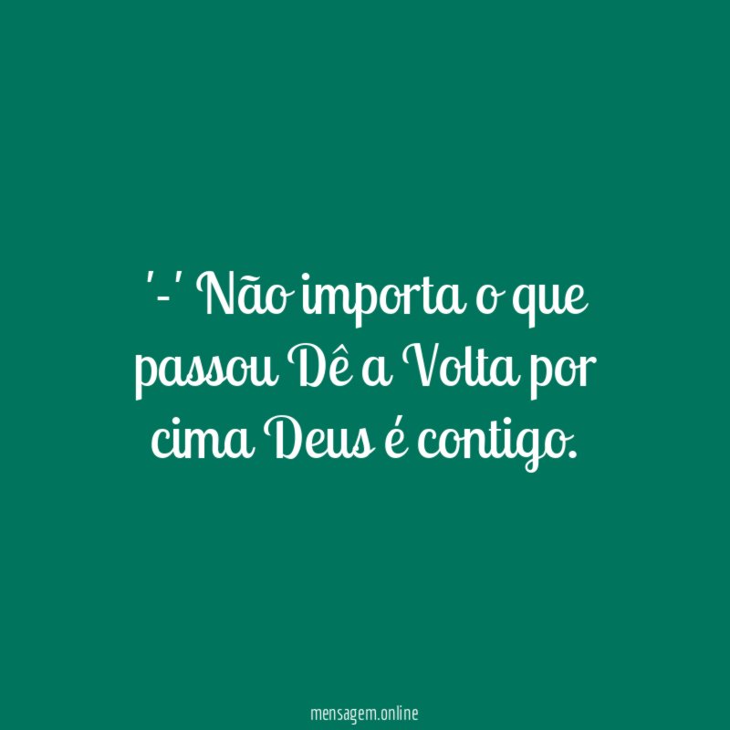 -' Não importa o que passou Dê a