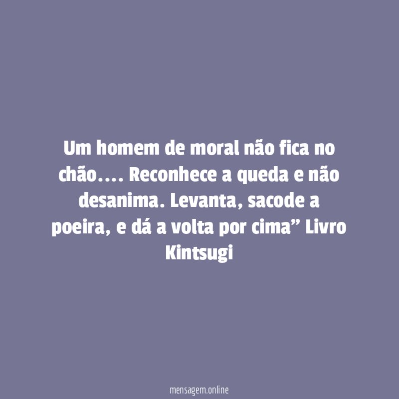 Um homem de moral não fica no chão
