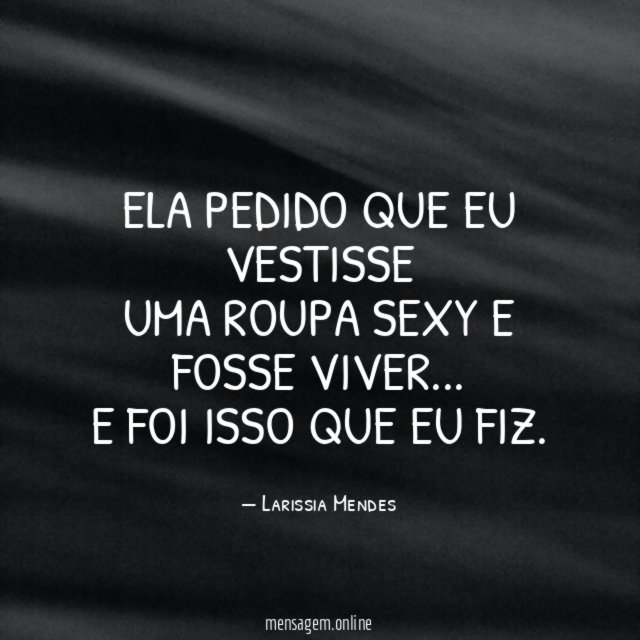 Ela pedido que eu vestisse uma roupa sexy e fosse viver