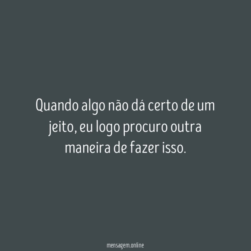 Quando algo não dá certo de um jeito