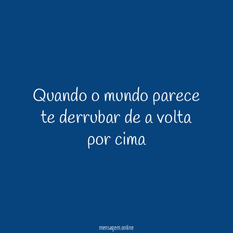 Quando o mundo parece te derrubar de a volta por cima
