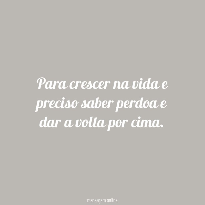 Para crescer na vida e preciso saber perdoa