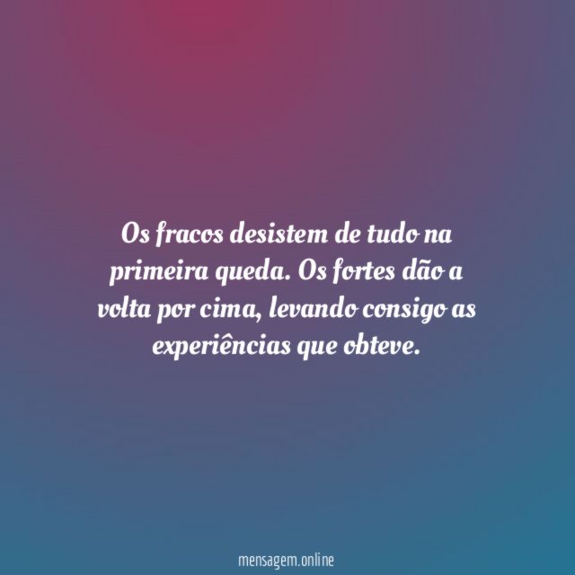 Os fracos desistem de tudo na primeira queda