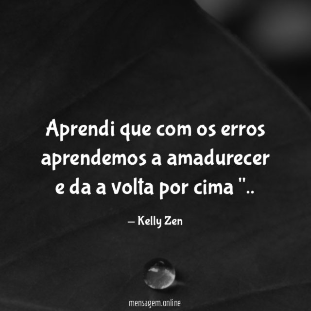 Aprendi que com os erros aprendemos a amadurecer