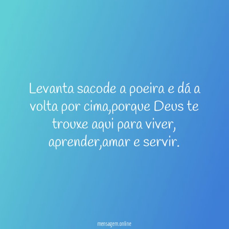 Levanta sacode a poeira e dá a volta por cima