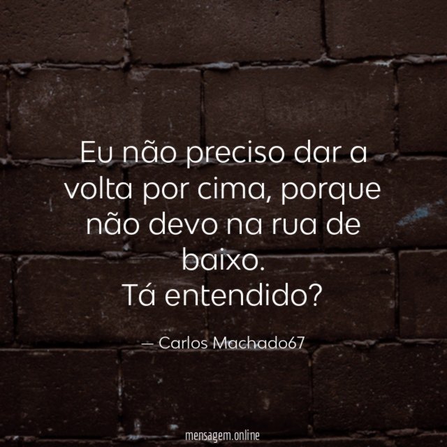 Eu não preciso dar a volta por cima