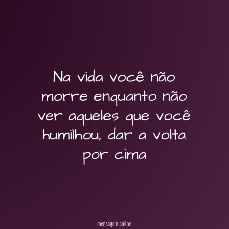 Na vida você não morre enquanto não ver