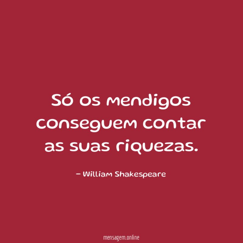 Só os mendigos conseguem contar as suas riquezas