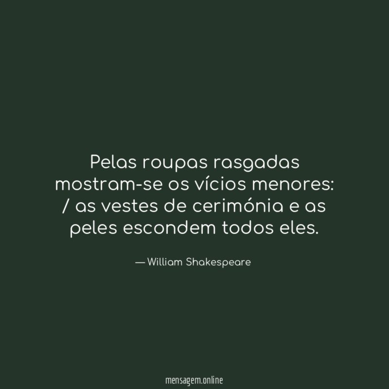 Pelas roupas rasgadas mostram-se os vícios menores
