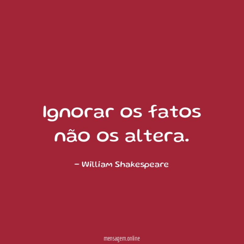 Ignorar os fatos não os altera