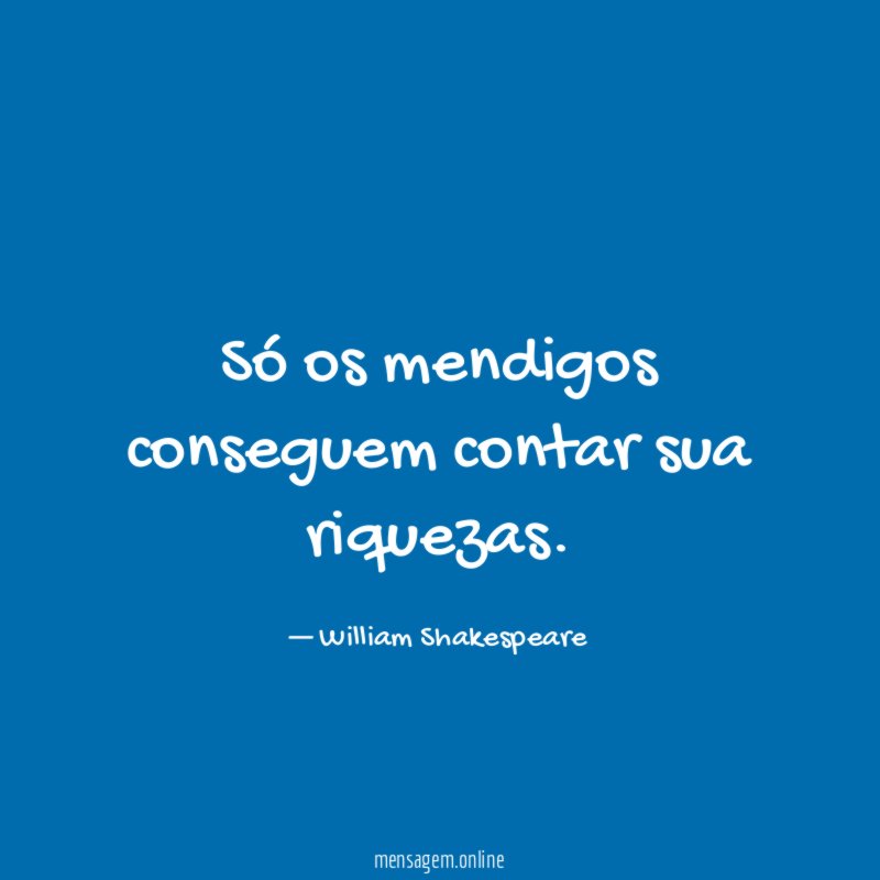 Só os mendigos conseguem contar sua riquezas