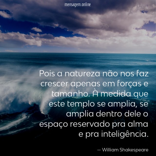Pois a natureza não nos faz crescer apenas
