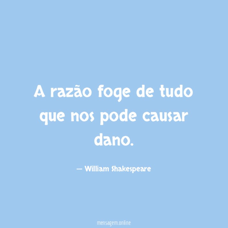 A razão foge de tudo que nos pode causar dano