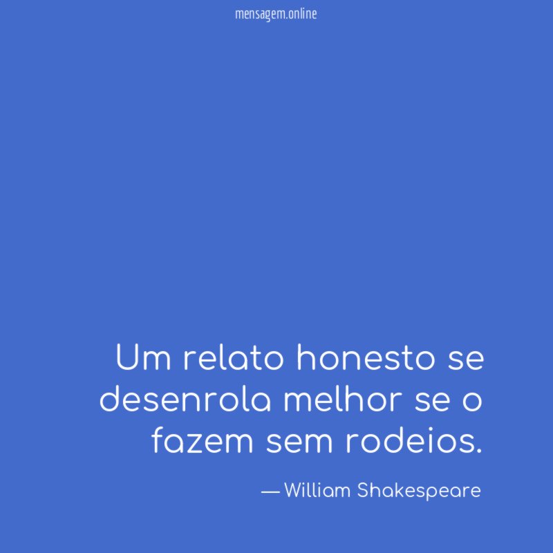 Um relato honesto se desenrola melhor se o fazem sem rodeios