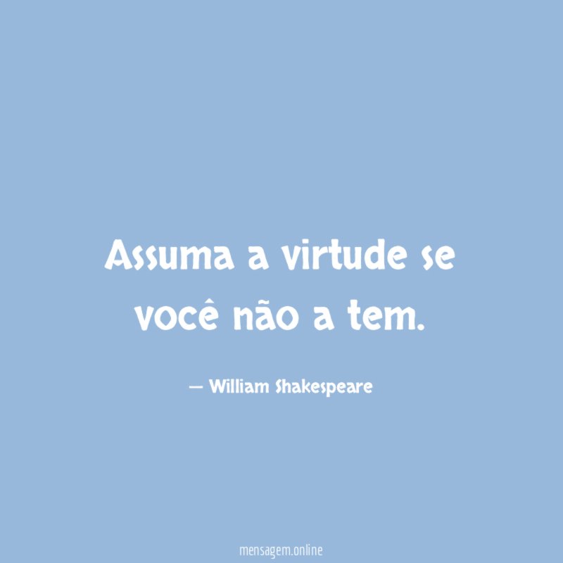Assuma a virtude se você não a tem