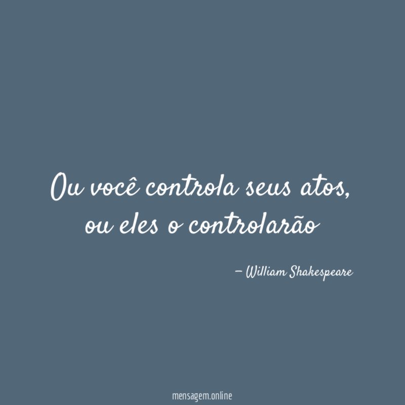 Ou você controla seus atos