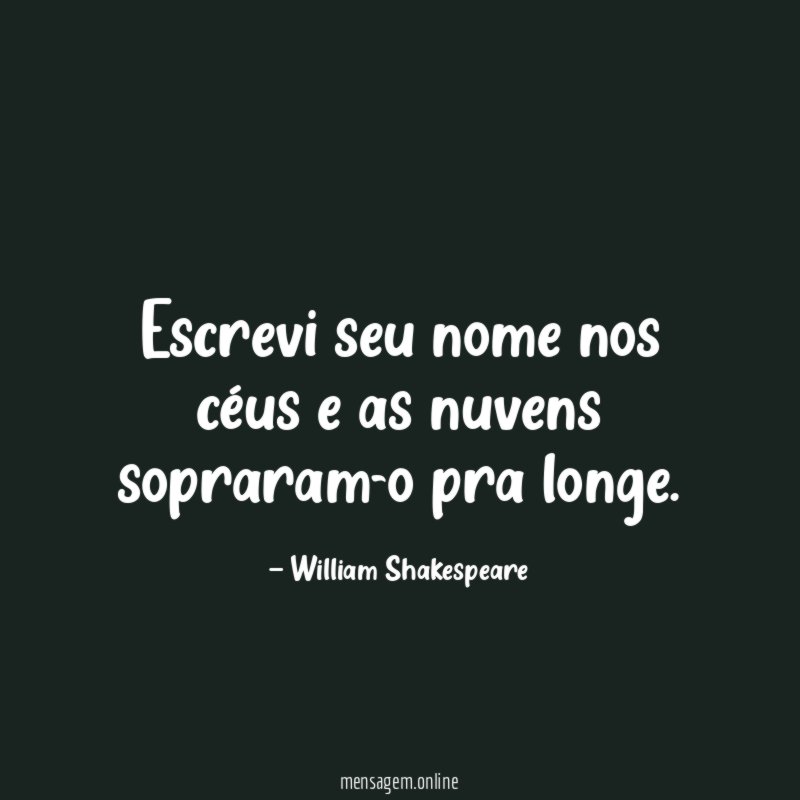 Escrevi seu nome nos céus e as nuvens sopraram-o pra longe