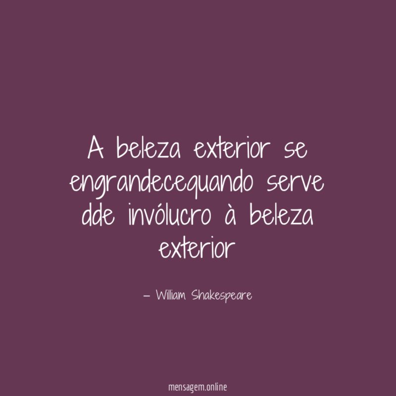 a beleza exterior se engrandecequando serve dde invólucro à beleza exterior