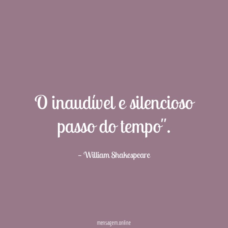 O inaudível e silencioso passo do tempo"