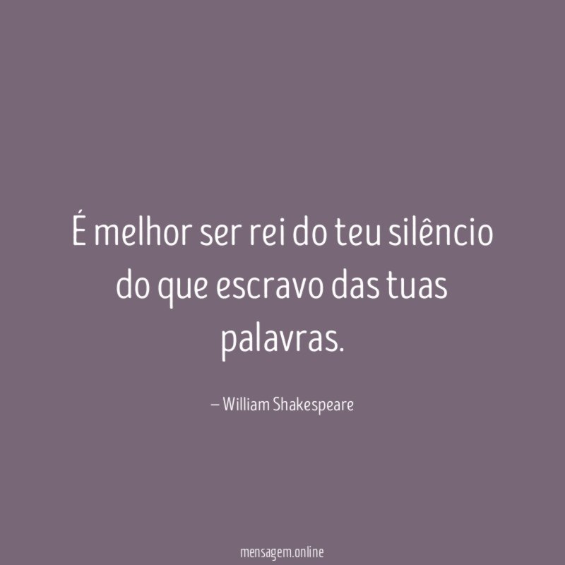 É melhor ser rei do teu silêncio do