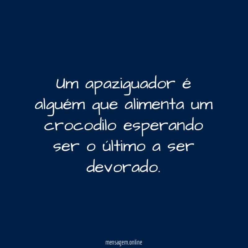 Um apaziguador é alguém que alimenta um crocodilo