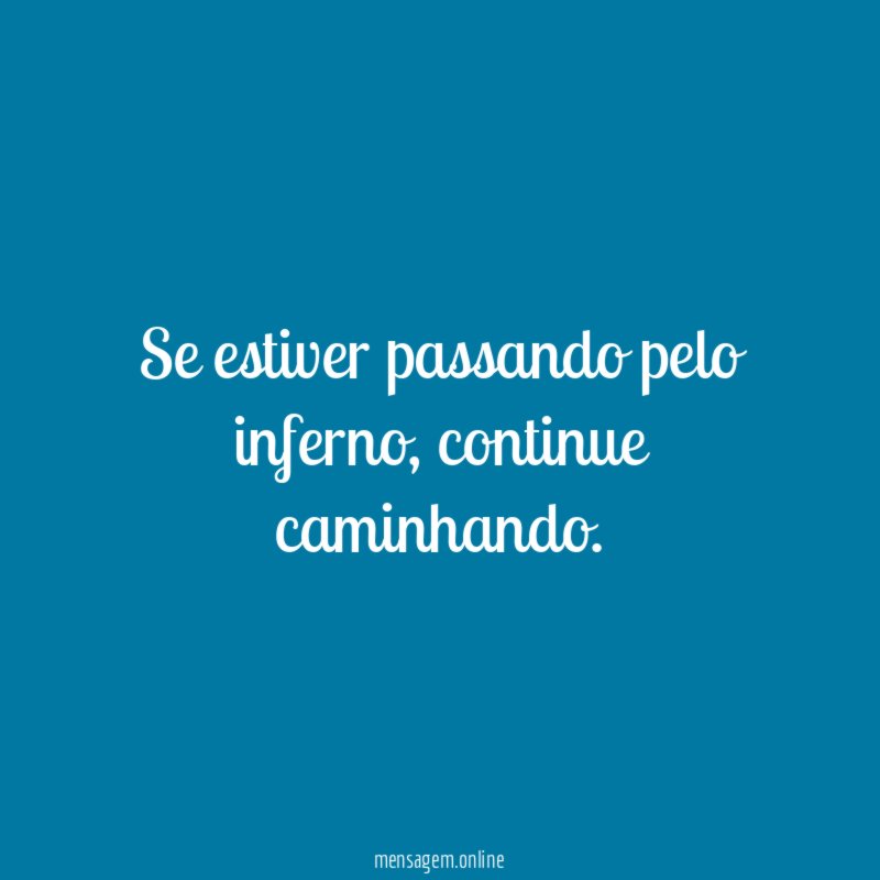 Se estiver passando pelo inferno