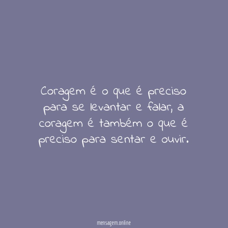 Coragem é o que é preciso para se levantar e falar