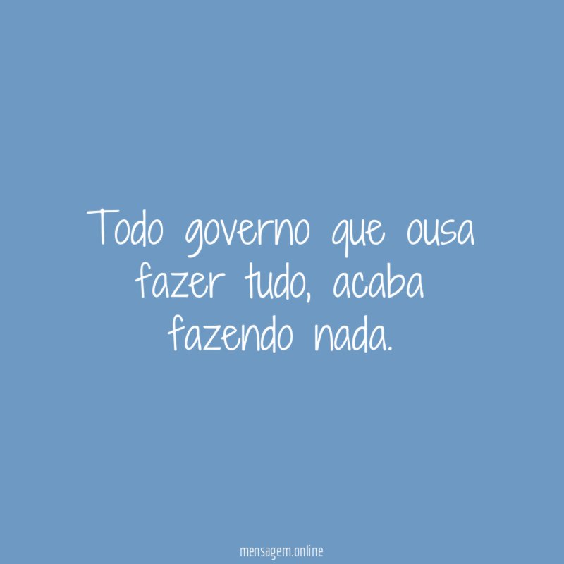 Todo governo que ousa fazer tudo