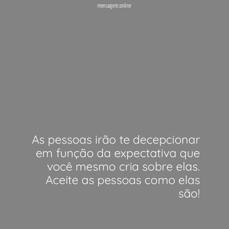 As pessoas irão te decepcionar em função da